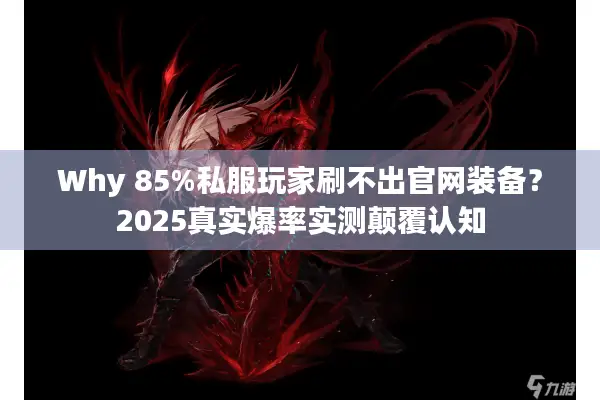 Why 85%私服玩家刷不出官网装备？2025真实爆率实测颠覆认知