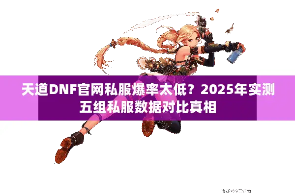天道DNF官网私服爆率太低？2025年实测五组私服数据对比真相