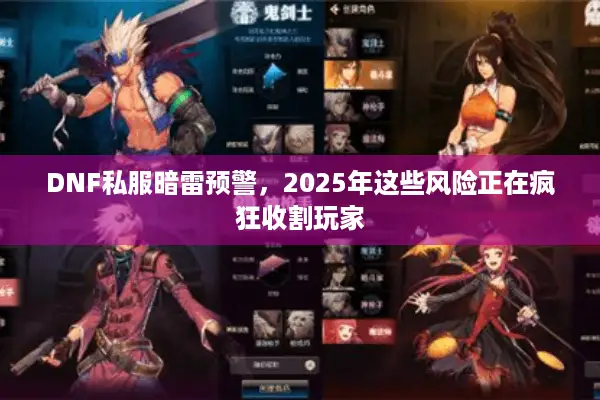 DNF私服暗雷预警，2025年这些风险正在疯狂收割玩家