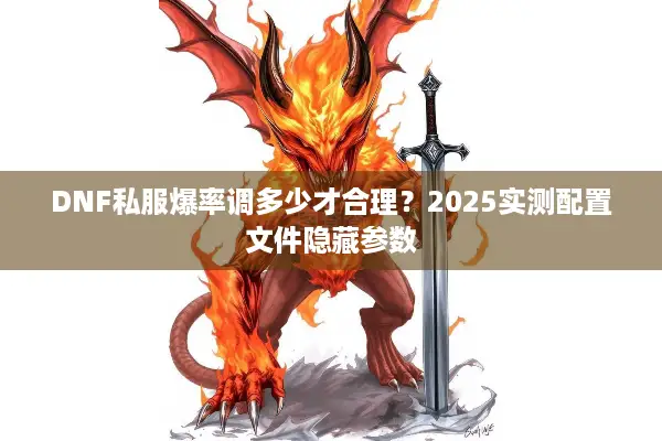DNF私服爆率调多少才合理？2025实测配置文件隐藏参数