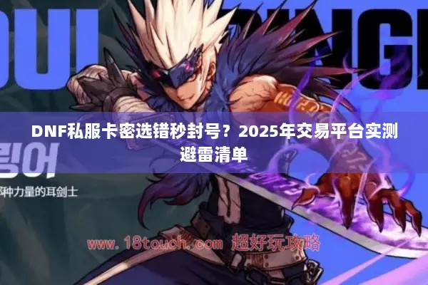 DNF私服卡密选错秒封号？2025年交易平台实测避雷清单