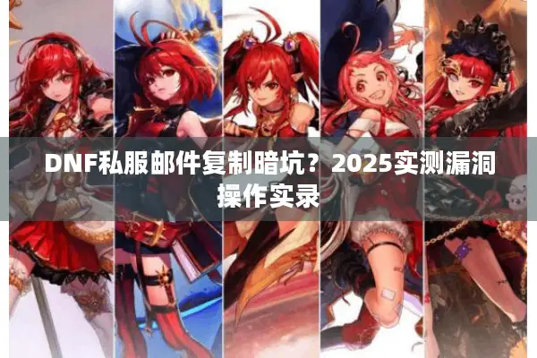 DNF私服邮件复制暗坑？2025实测漏洞操作实录