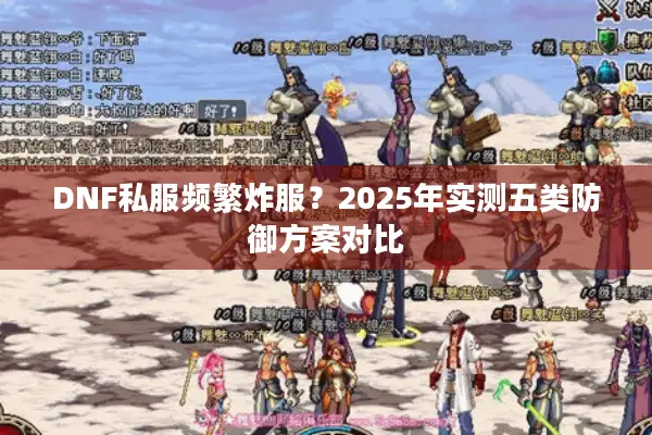 DNF私服频繁炸服？2025年实测五类防御方案对比
