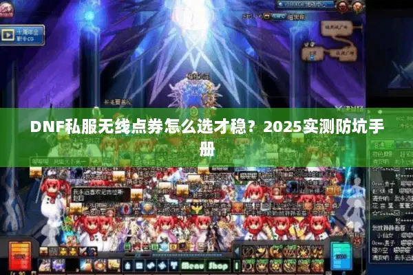 DNF私服无线点券怎么选才稳？2025实测防坑手册