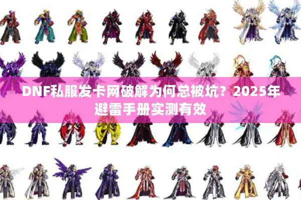 DNF私服发卡网破解为何总被坑？2025年避雷手册实测有效