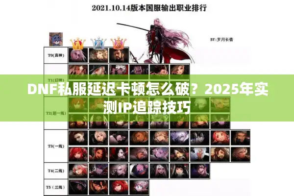 DNF私服延迟卡顿怎么破？2025年实测IP追踪技巧