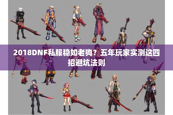 2018DNF私服稳如老狗？五年玩家实测这四招避坑法则