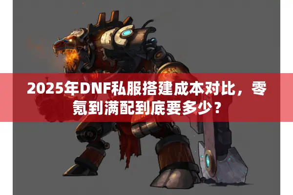 2025年DNF私服搭建成本对比，零氪到满配到底要多少？