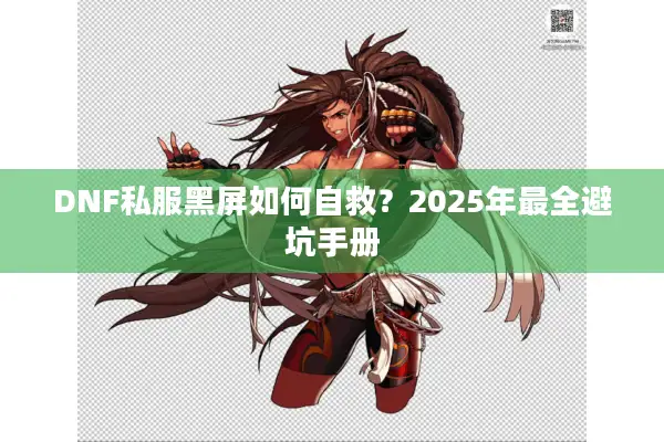 DNF私服黑屏如何自救？2025年最全避坑手册