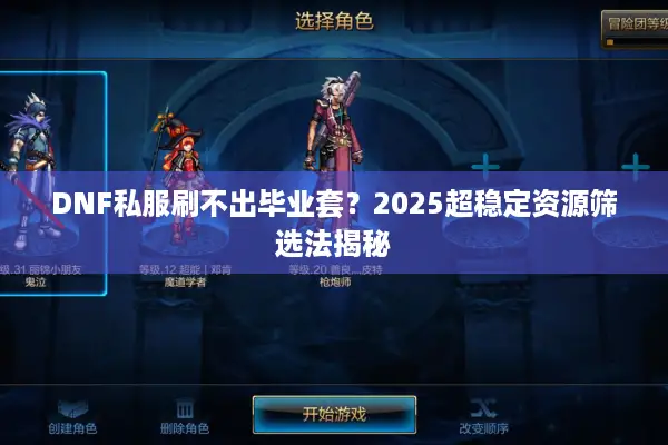 DNF私服刷不出毕业套？2025超稳定资源筛选法揭秘