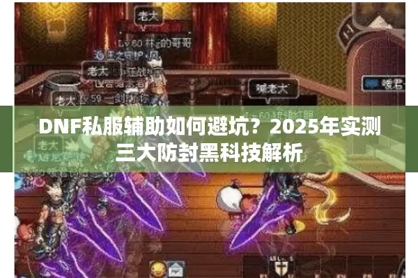 DNF私服辅助如何避坑？2025年实测三大防封黑科技解析