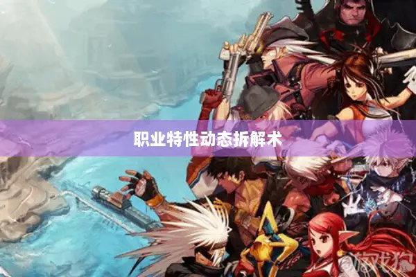 职业特性动态拆解术