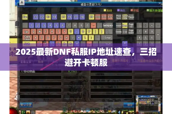 2025最新DNF私服IP地址速查，三招避开卡顿服
