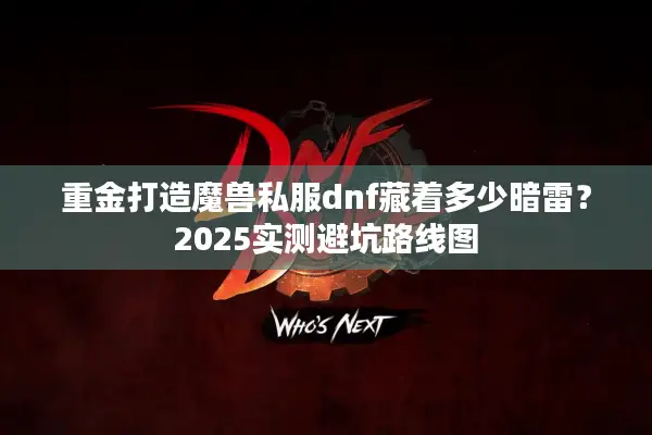 重金打造魔兽私服dnf藏着多少暗雷？2025实测避坑路线图