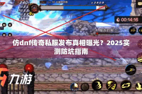 仿dnf传奇私服发布真相曝光？2025实测防坑指南