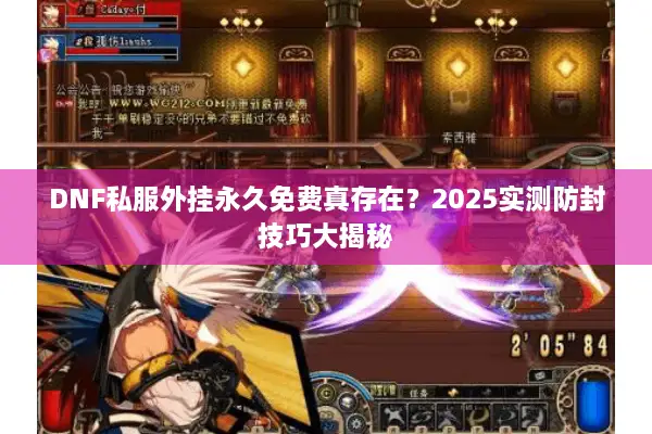 DNF私服外挂永久免费真存在？2025实测防封技巧大揭秘