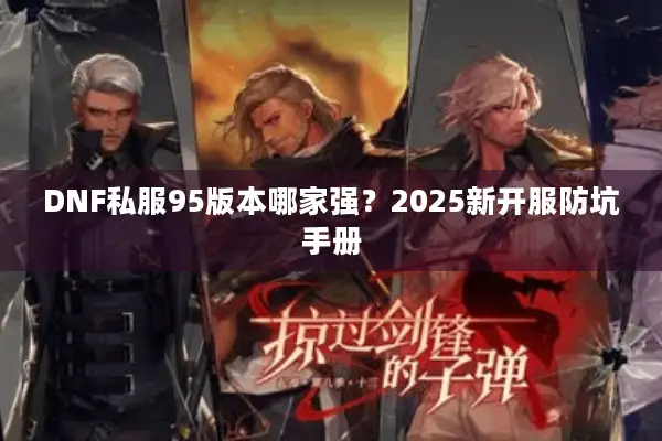 DNF私服95版本哪家强？2025新开服防坑手册