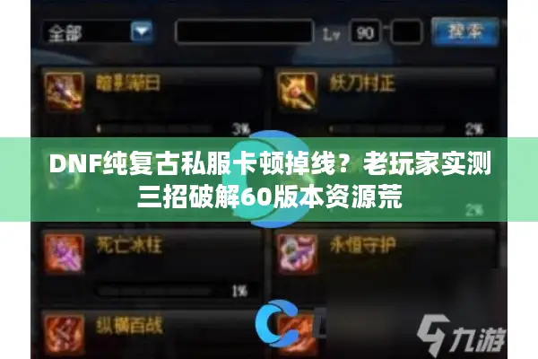 DNF纯复古私服卡顿掉线？老玩家实测三招破解60版本资源荒