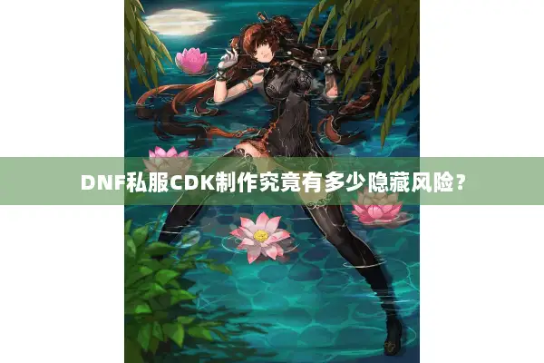 DNF私服CDK制作究竟有多少隐藏风险？
