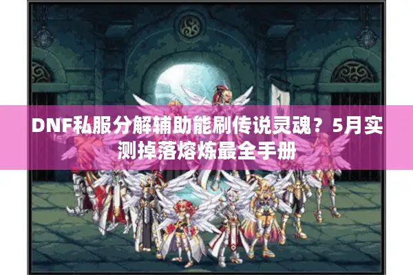 DNF私服分解辅助能刷传说灵魂？5月实测掉落熔炼最全手册
