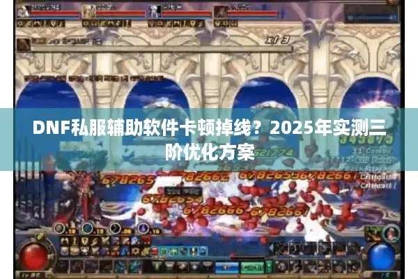 DNF私服辅助软件卡顿掉线？2025年实测三阶优化方案