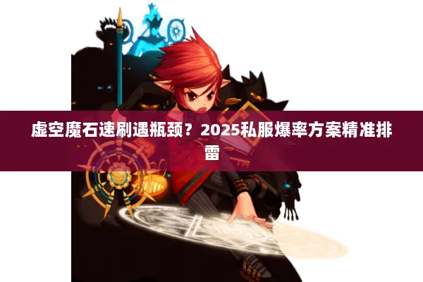虚空魔石速刷遇瓶颈？2025私服爆率方案精准排雷