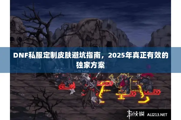 DNF私服定制皮肤避坑指南，2025年真正有效的独家方案