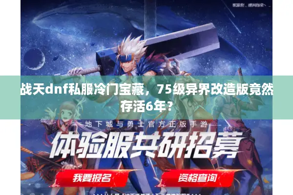 战天dnf私服冷门宝藏，75级异界改造版竟然存活6年？