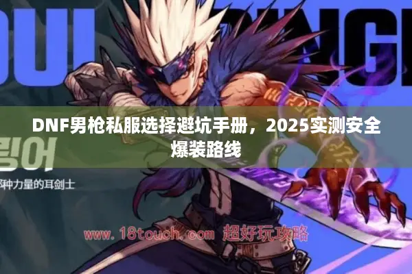 DNF男枪私服选择避坑手册，2025实测安全爆装路线
