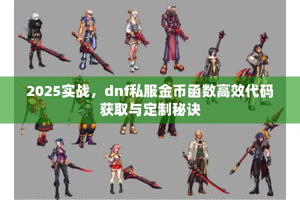 2025实战，dnf私服金币函数高效代码获取与定制秘诀
