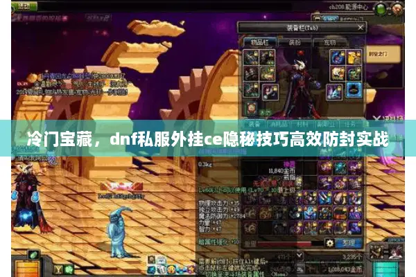 冷门宝藏，dnf私服外挂ce隐秘技巧高效防封实战