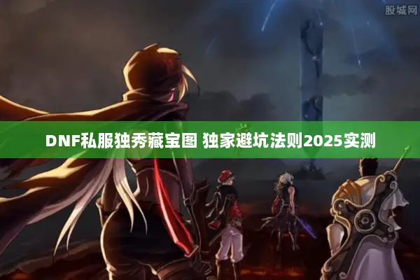 DNF私服独秀藏宝图 独家避坑法则2025实测