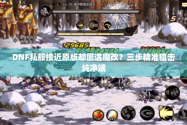 DNF私服接近原版却屡遇魔改？三步精准狙击纯净端