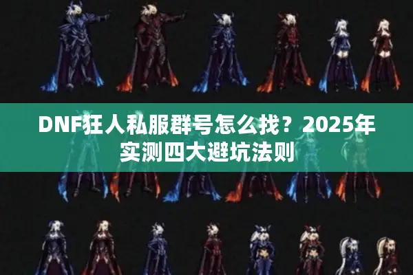DNF狂人私服群号怎么找？2025年实测四大避坑法则