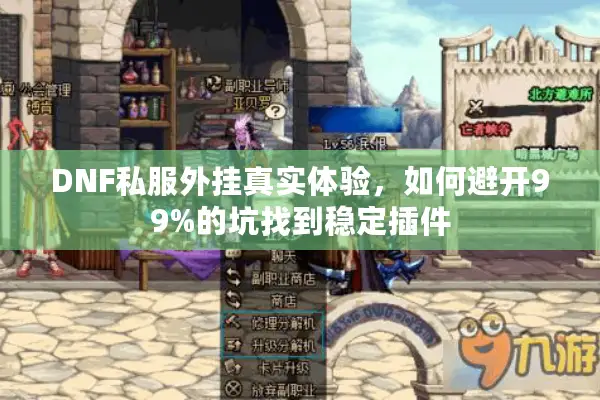 DNF私服外挂真实体验，如何避开99%的坑找到稳定插件