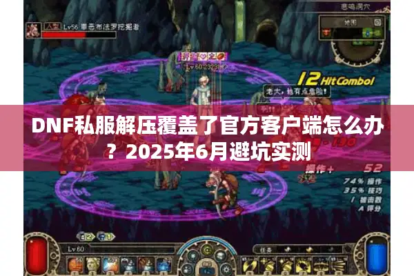 DNF私服解压覆盖了官方客户端怎么办？2025年6月避坑实测