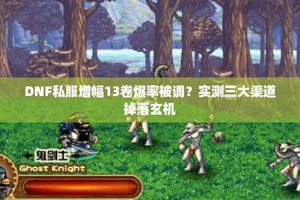 DNF私服增幅13卷爆率被调？实测三大渠道掉落玄机