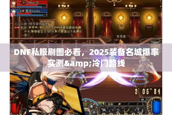 DNF私服刷图必看，2025装备名城爆率实测&冷门路线