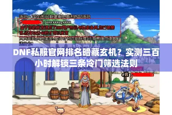 DNF私服官网排名暗藏玄机？实测三百小时解锁三条冷门筛选法则