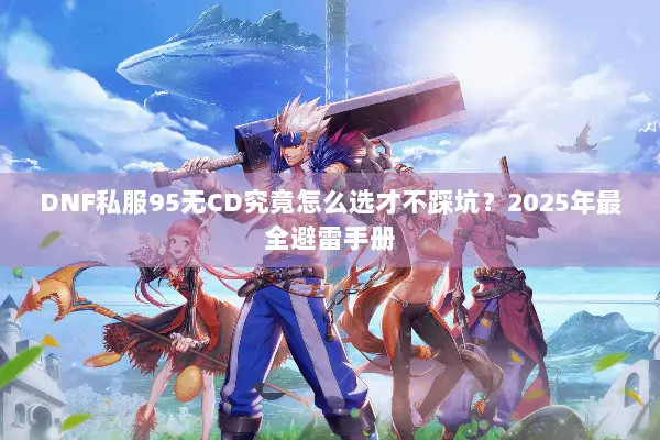 DNF私服95无CD究竟怎么选才不踩坑？2025年最全避雷手册