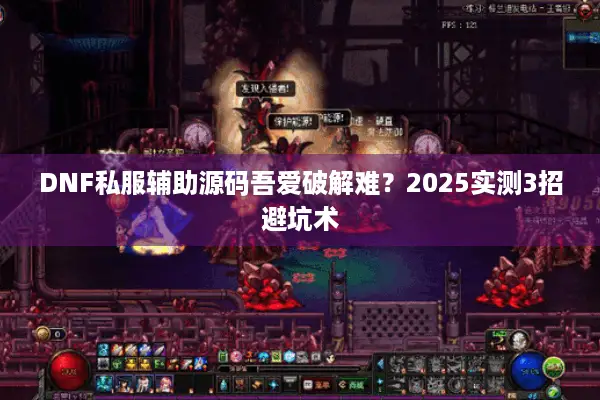 DNF私服辅助源码吾爱破解难？2025实测3招避坑术