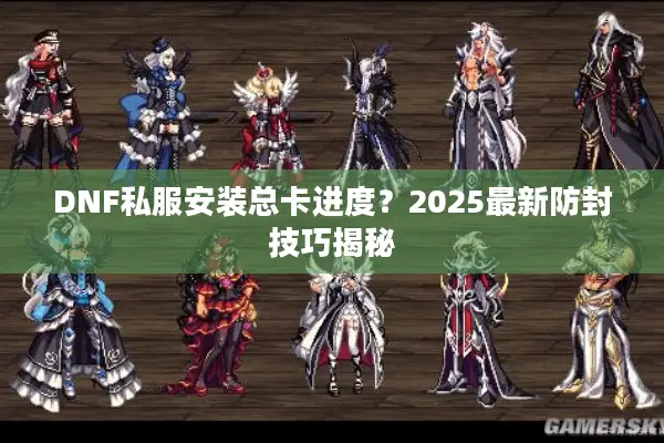 DNF私服安装总卡进度？2025最新防封技巧揭秘