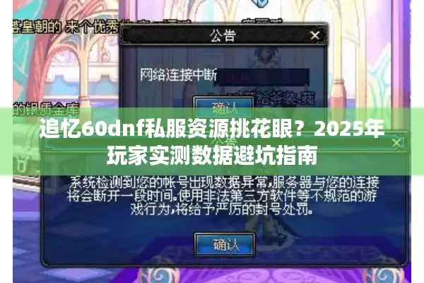 追忆60dnf私服资源挑花眼？2025年玩家实测数据避坑指南
