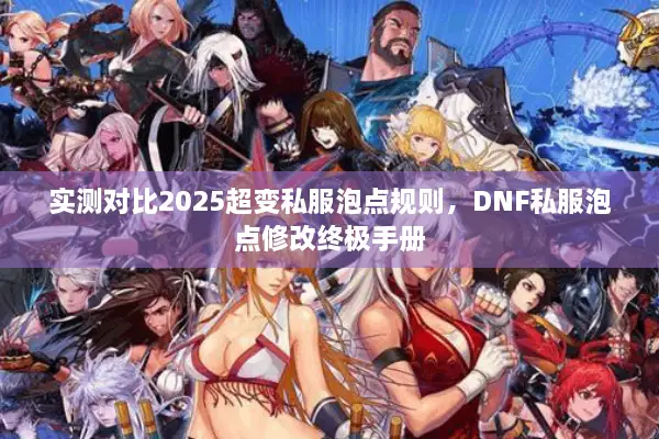 实测对比2025超变私服泡点规则，DNF私服泡点修改终极手册