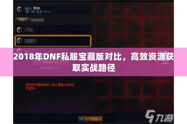 2018年DNF私服宝藏版对比，高效资源获取实战路径