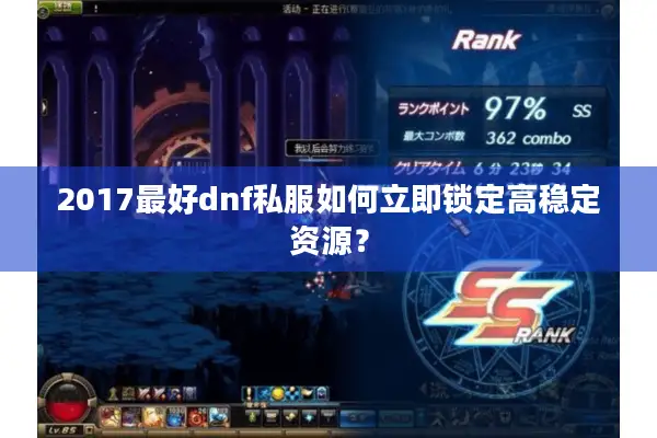 2017最好dnf私服如何立即锁定高稳定资源？