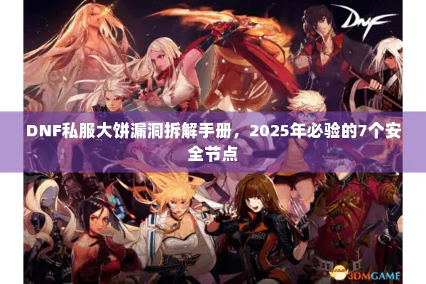 DNF私服大饼漏洞拆解手册，2025年必验的7个安全节点