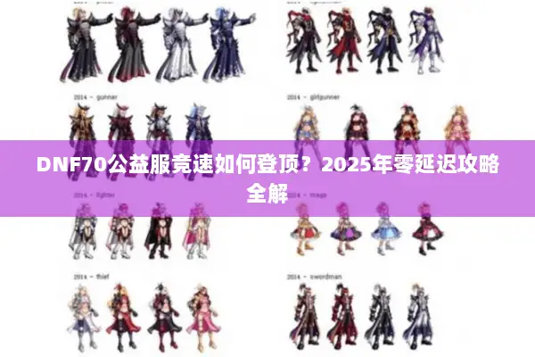 DNF70公益服竞速如何登顶？2025年零延迟攻略全解