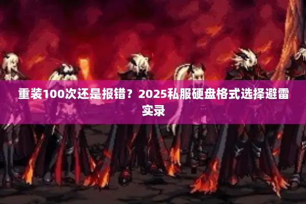 重装100次还是报错？2025私服硬盘格式选择避雷实录