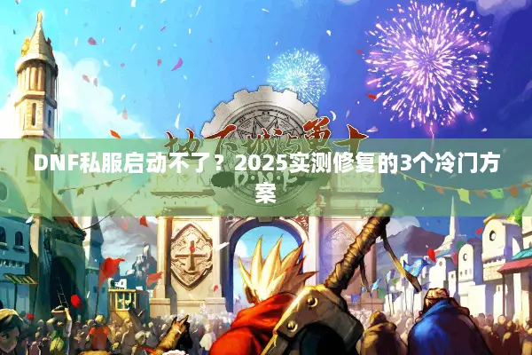 DNF私服启动不了？2025实测修复的3个冷门方案